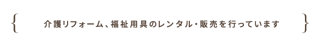 介護リフォーム、福祉用具のレンタル・販売を行っています